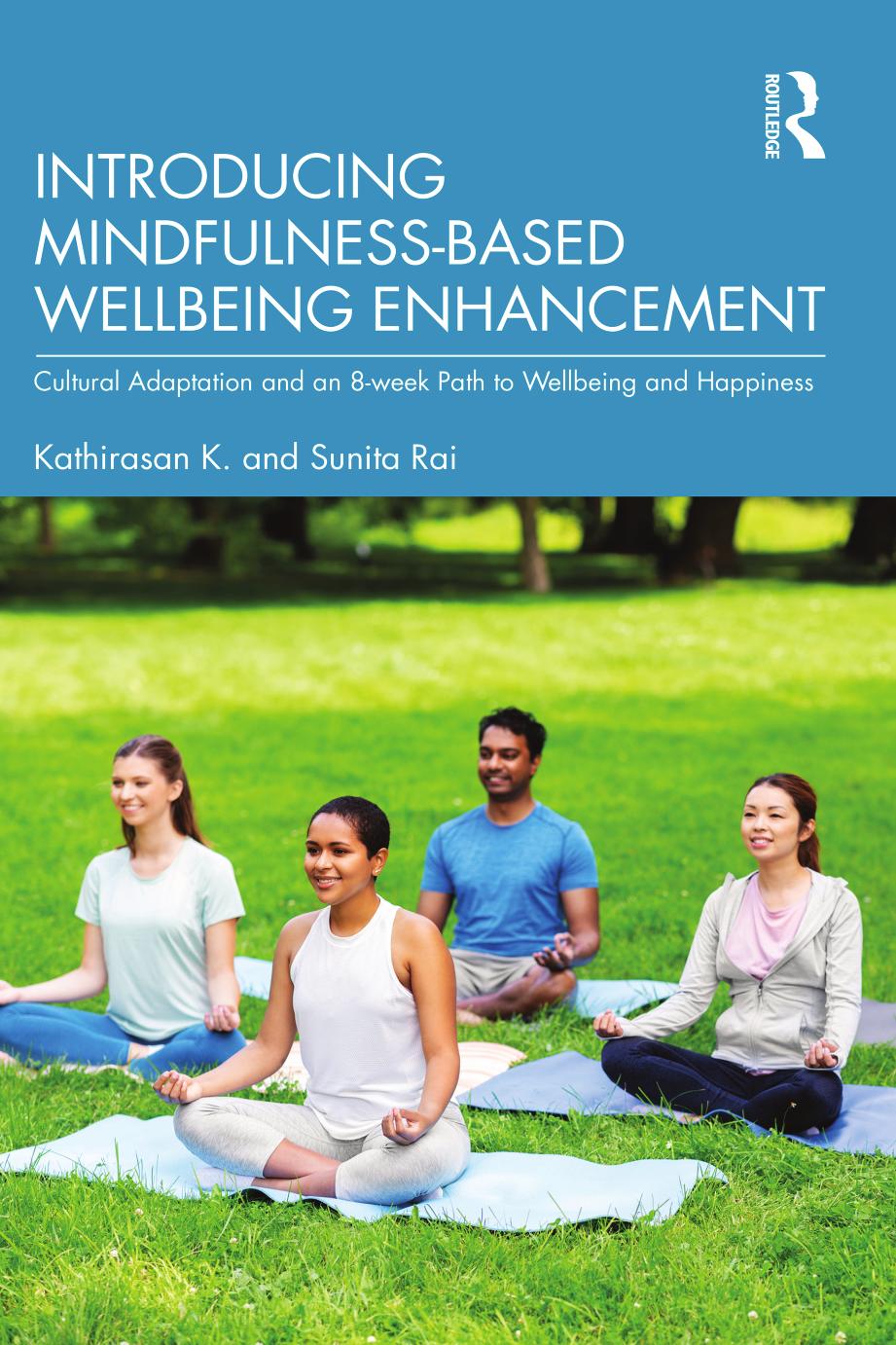 Introducing Mindfulness-Based Wellbeing Enhancement: Cultural Adaptation and an 8-week Path to Wellbeing and Happiness by Kathirasan K. Sunita Rai