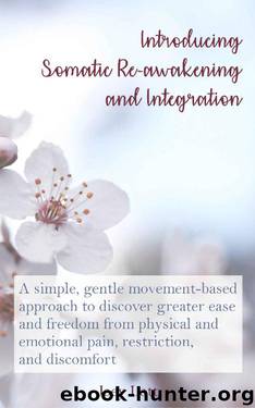 Introducing Somatic Re-awakening and Integration: A simple, gentle movement-based approach to discover greater ease and freedom from physical and emotional pain, restriction, and discomfort by Joey Lott