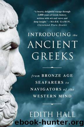 Introducing the Ancient Greeks: From Bronze Age Seafarers to Navigators of the Western Mind by Edith Hall