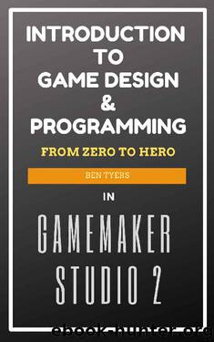 Introduction To Game Design & Programming in GameMaker Studio 2 by Ben Tyers