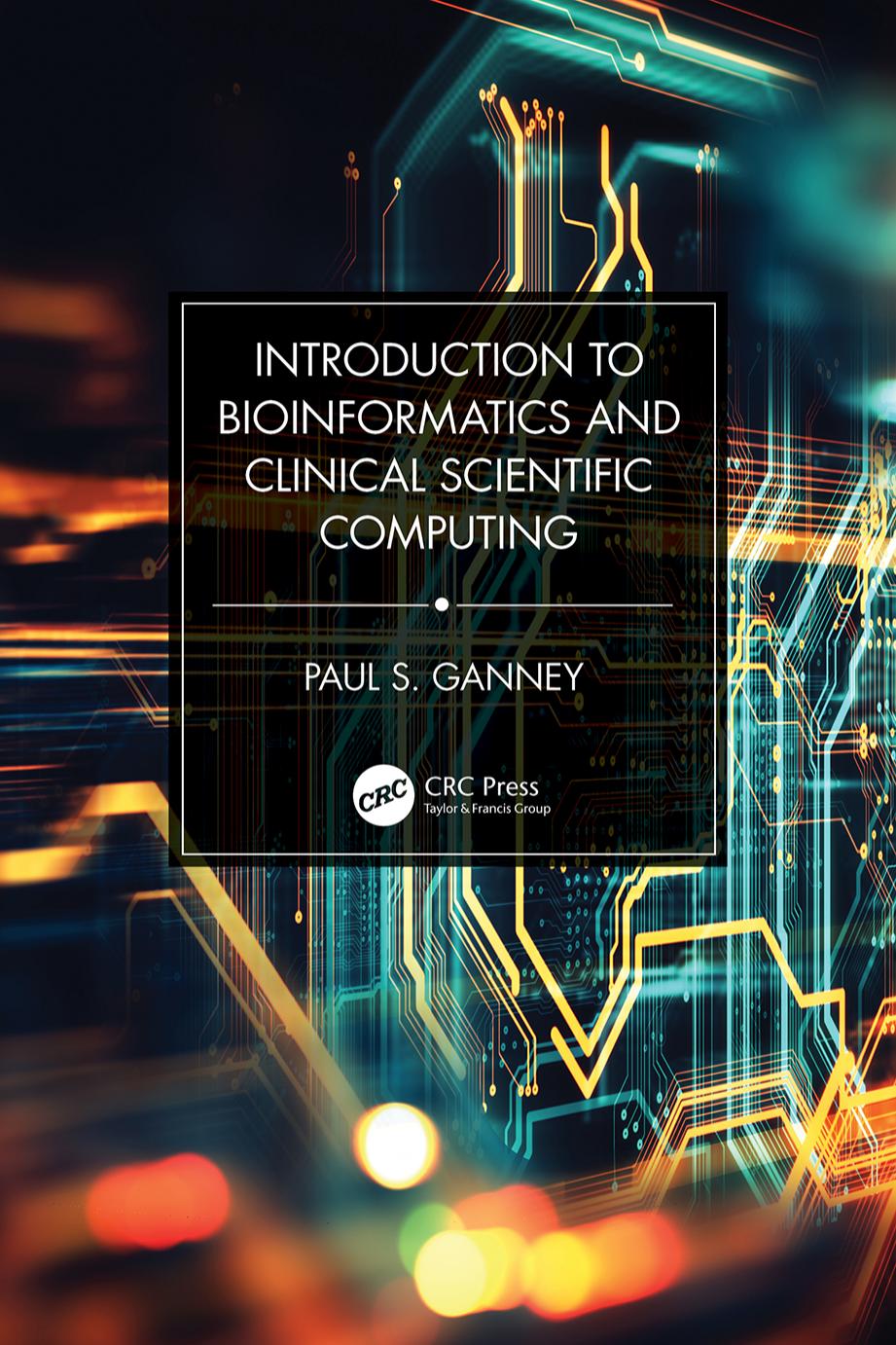 Introduction to Bioinformatics and Clinical Scientific Computing by Paul S. Ganney
