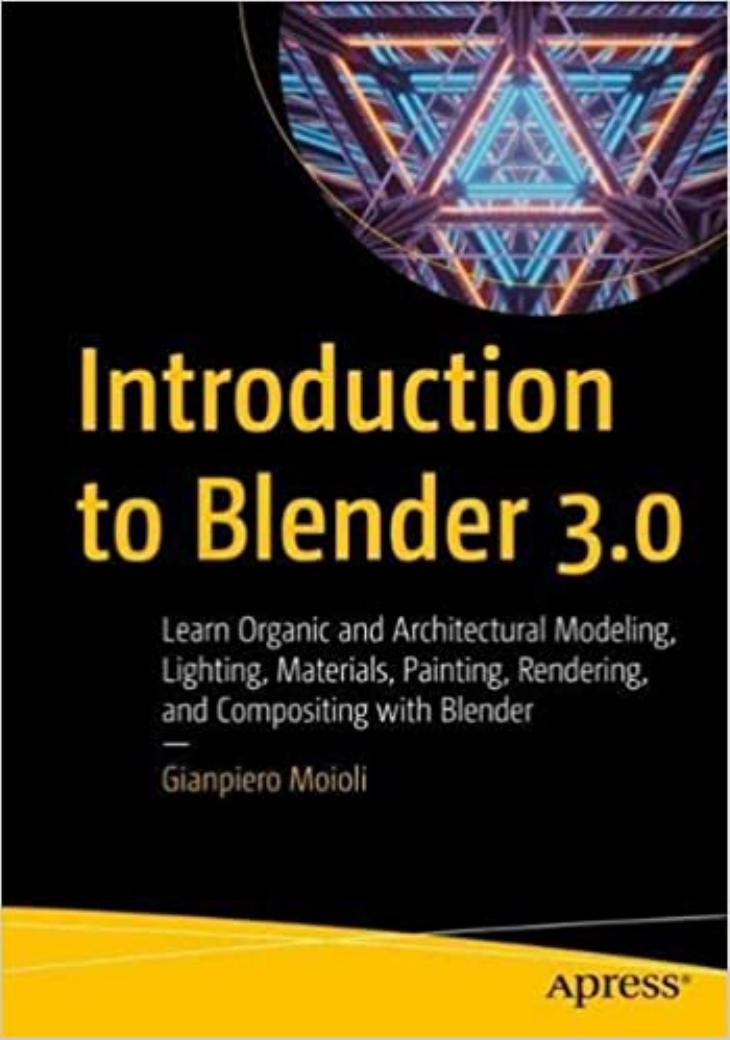Introduction to Blender 3.0: Learn Organic and Architectural Modeling, Lighting, Materials, Painting, Rendering, and Compositing With Blender by Gianpiero Moioli