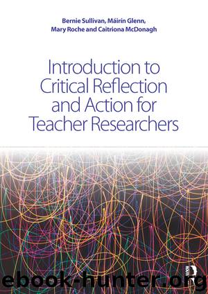 Introduction to Critical Reflection and Action for Teacher Researchers by Bernie Sullivan Máirín Glenn Mary Roche & Caitriona McDonagh