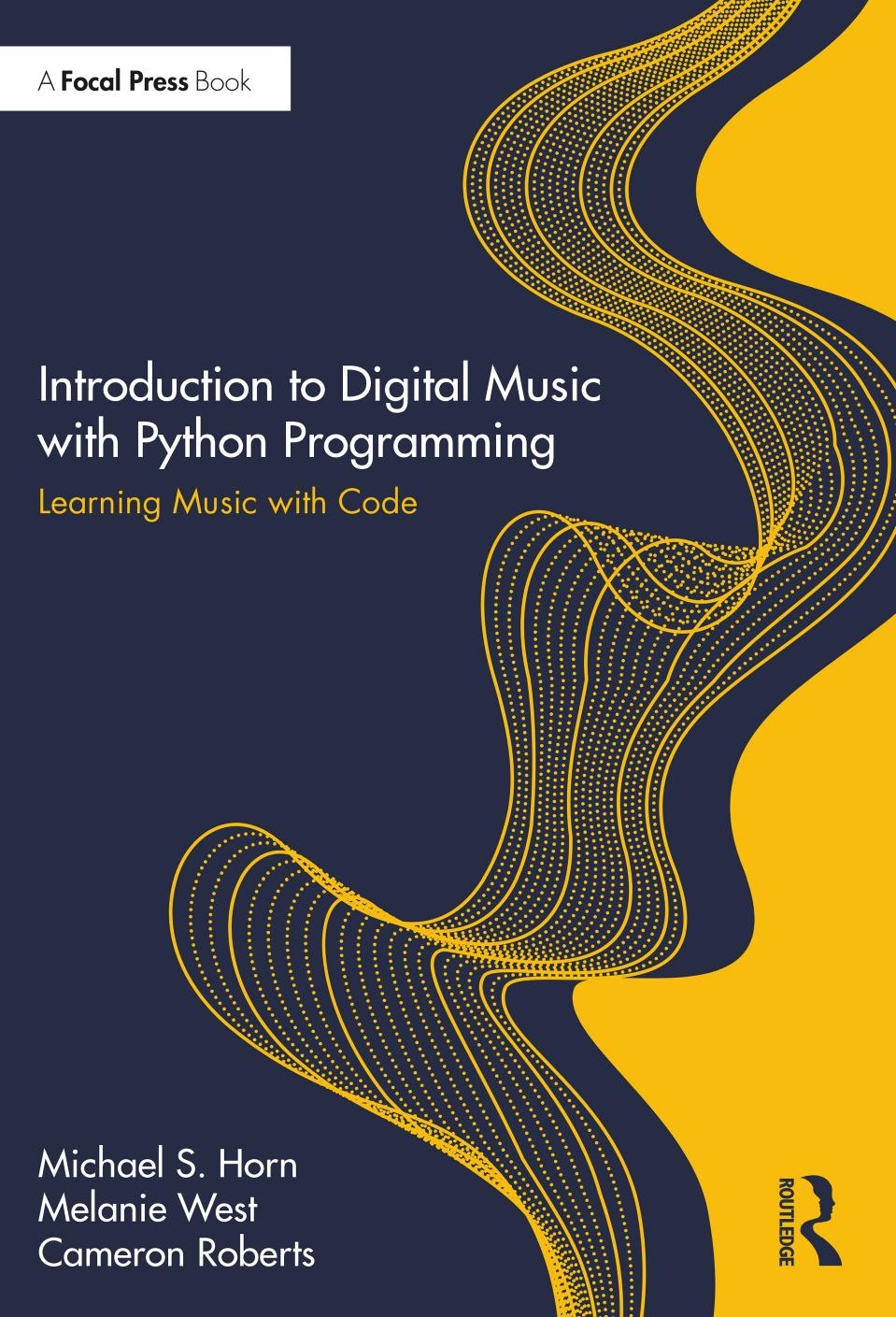 Introduction to Digital Music with Python Programming; Learning Music with Code by Michael S. Horn & Melanie West & Cameron Roberts