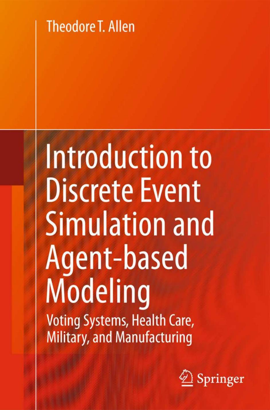 Introduction to Discrete Event Simulation and Agent-based Modeling by Theodore T. Allen