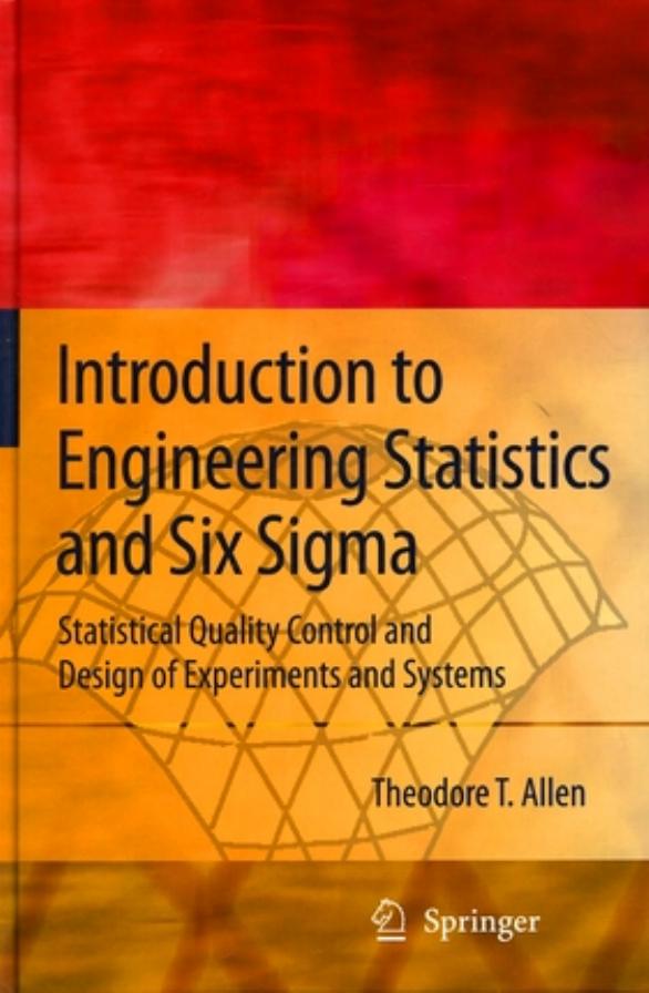 Introduction to Engineering Statistics and Six SIGMA: Statistical Quality Control and Design of Experiments and Systems by Theodore T. Allen