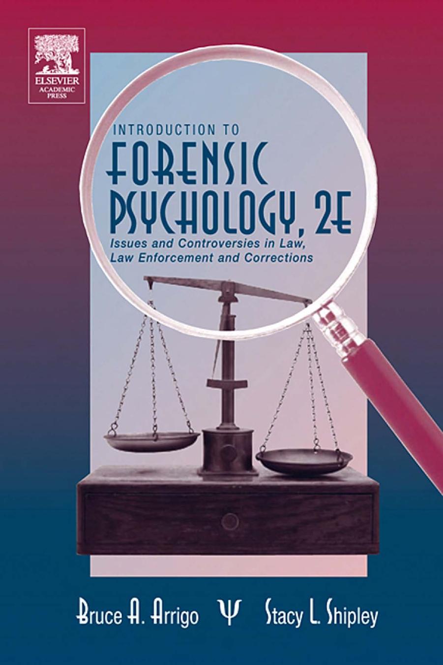 Introduction to Forensic Psychology, Second Edition: Issues and Controversies in Crime and Justice by Bruce A. Arrigo Stacey L. Shipley