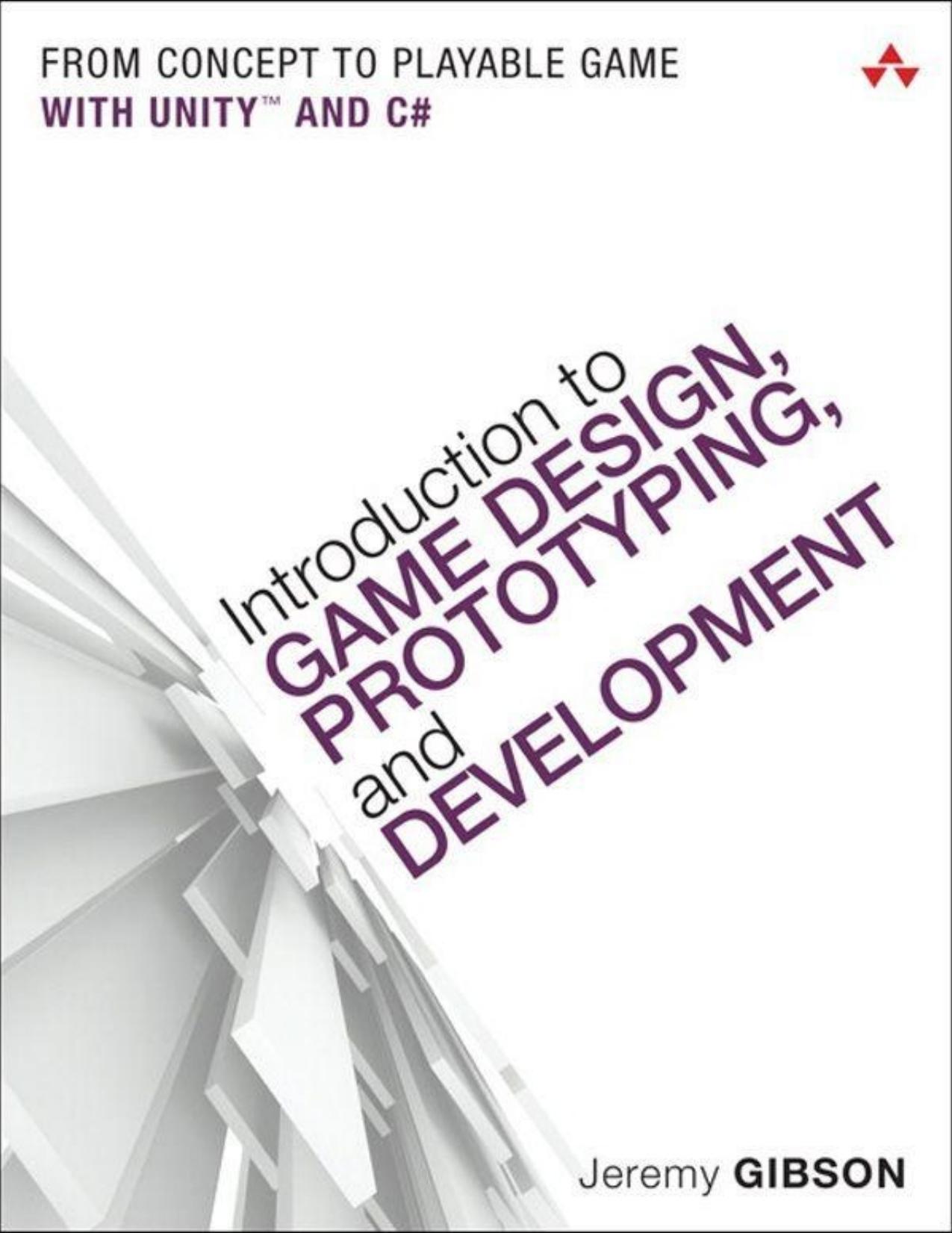 Introduction to Game Design, Prototyping, and Development: From Concept to Playable Game With Unity and C# by Jeremy Gibson