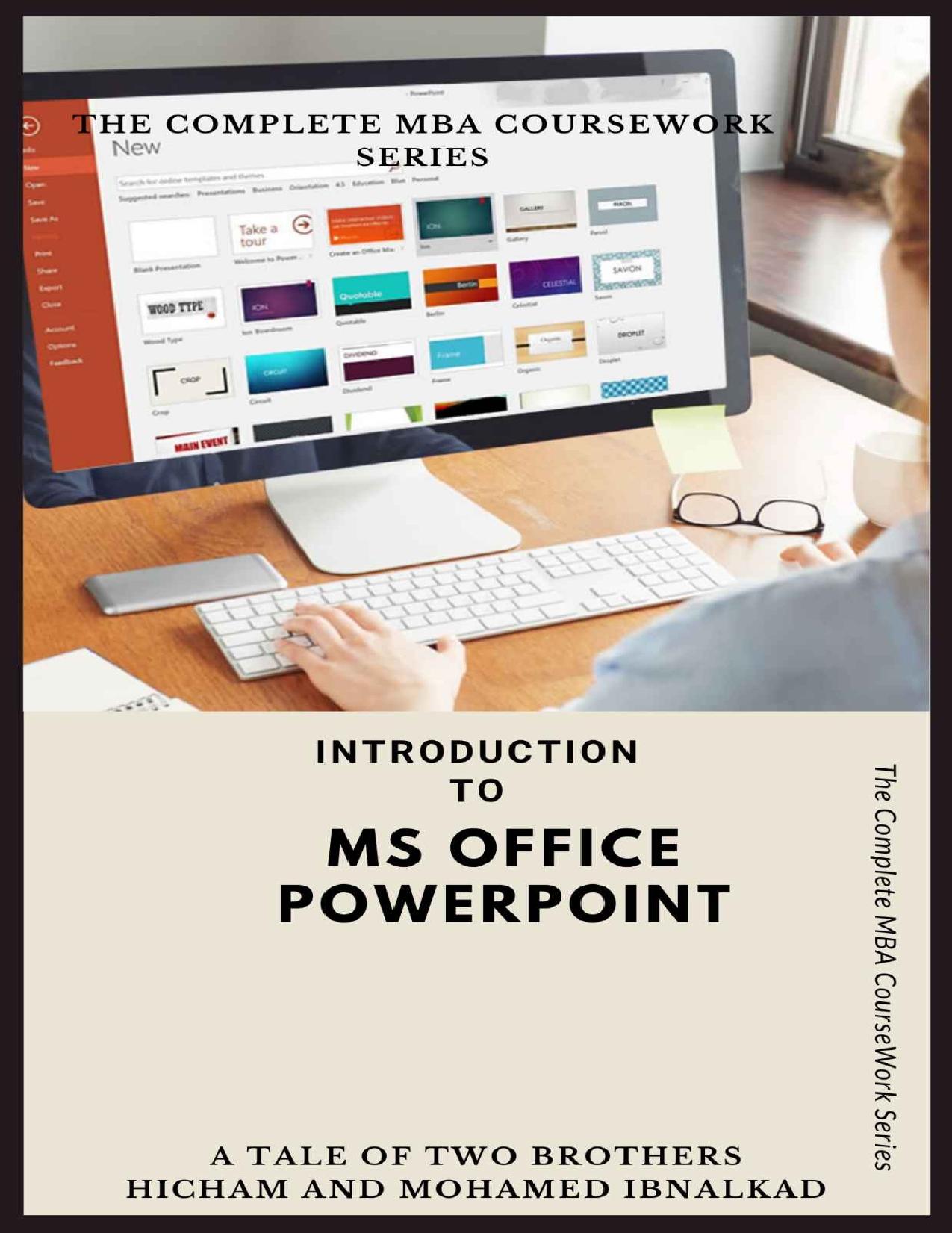 Introduction to MS Office PowerPoint (The Complete MBA CourseWork Series) by Hicham & Mohamed Ibnalkadi