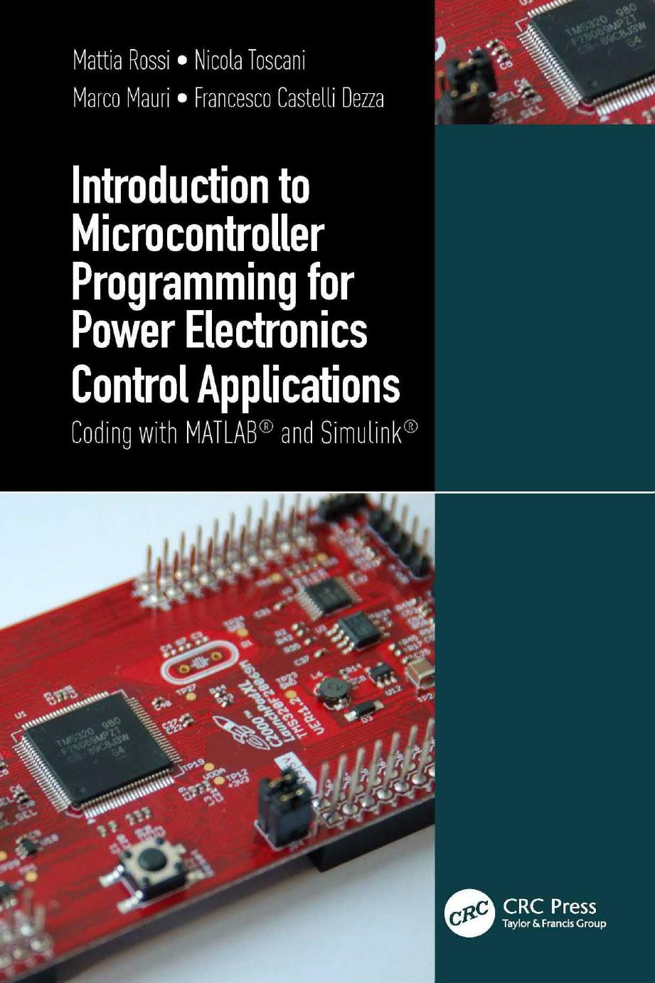 Introduction to Microcontroller Programming for Power Electronics Control Applications: Coding with MATLABÂ® and SimulinkÂ® by Mattia Rossi Nicola Toscani Marco Mauri Francesco Castelli Dezza