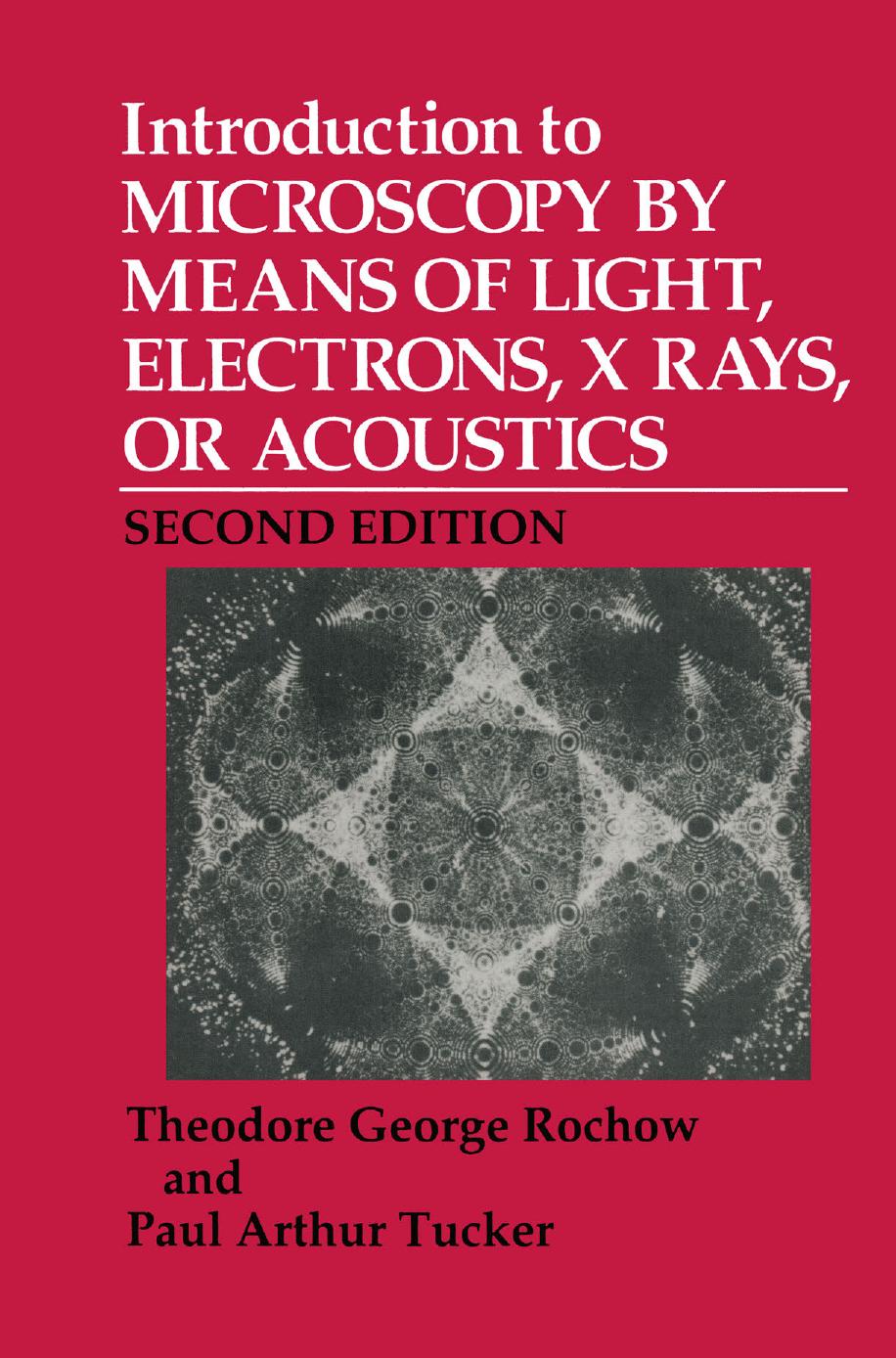 Introduction to Microscopy by Means of Light, Electrons, X Rays, or Acoustics by Theodore George Rochow Paul Arthur Tucker (auth.)