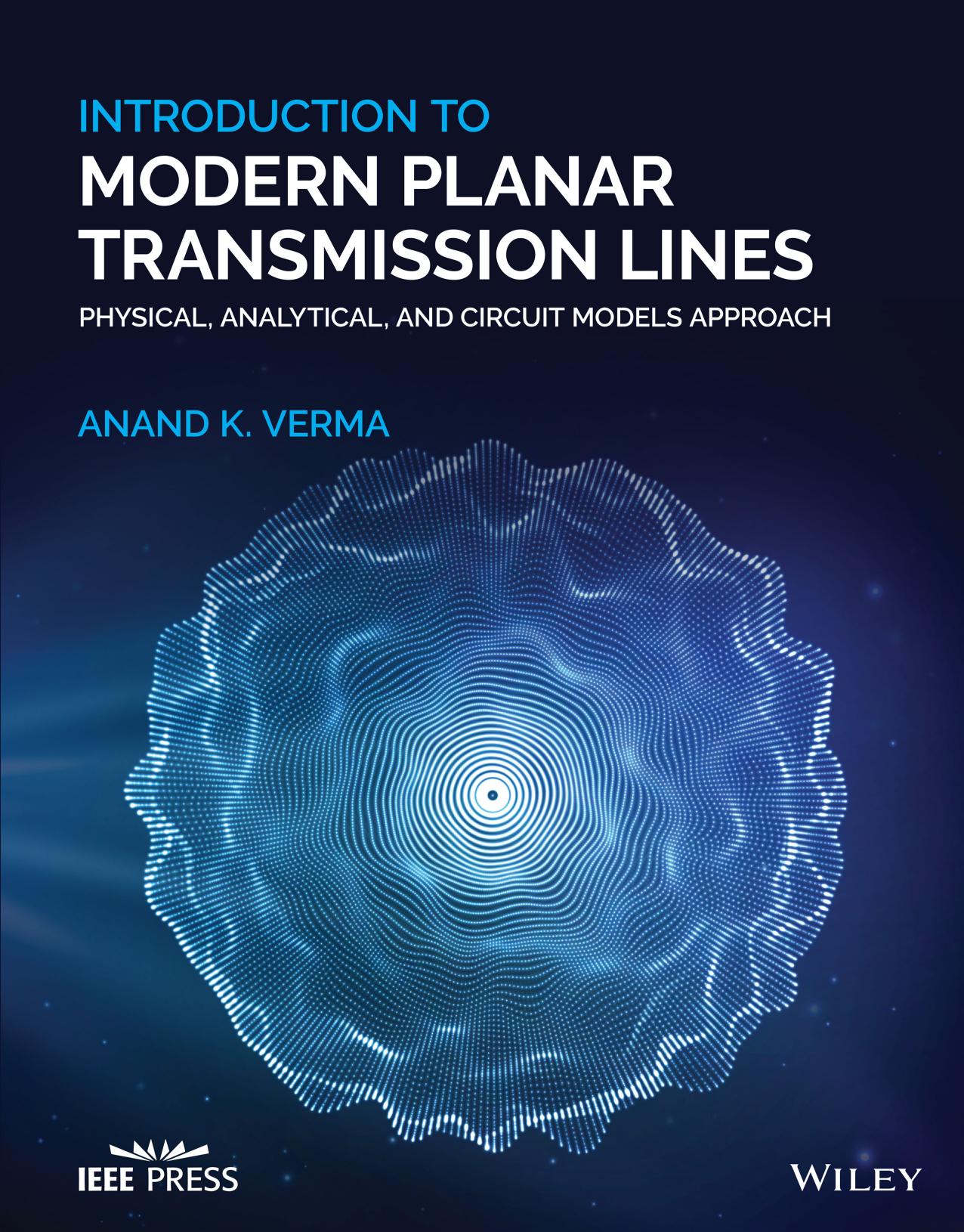 Introduction to Modern Planar Transmission Lines: Physical, Analytical, and Circuit Models Approach by Anand K. Verma