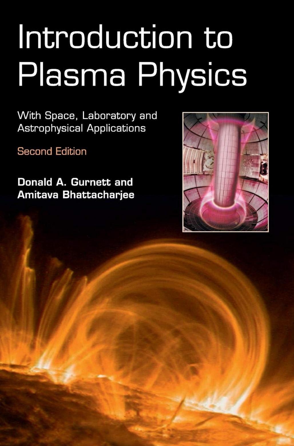 Introduction to Plasma Physics: With Space, Laboratory and Astrophysical Applications by Donald A. Gurnett Amitava Bhattacharjee