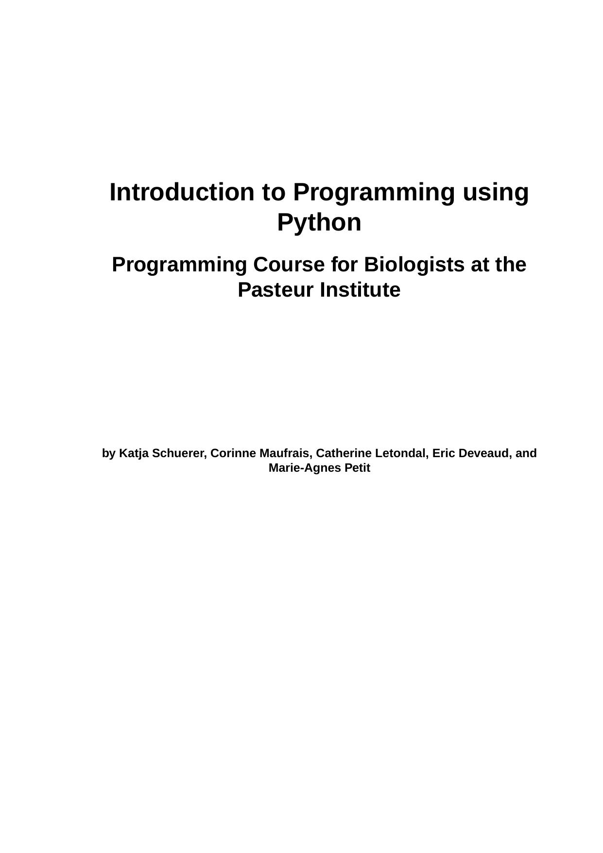 Introduction to Programmingusing Python Programming Course for Biologistsat the Pasteur Institute by Katja Schuerer Corinne Maufrais Catherine Letondal Eric Deveaud and Marie-Agnes Petit