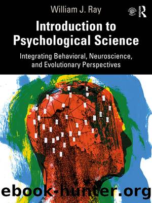Introduction to Psychological Science; Integrating Behavioral, Neuroscience, and Evolutionary Perspectives by William J. Ray