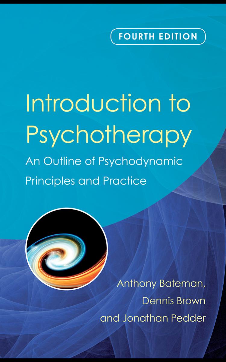 Introduction to Psychotherapy: An outline of psychodynamic principles and practice, 4th edition by Anthony Bateman Dennis Brown & Jonathan Pedder