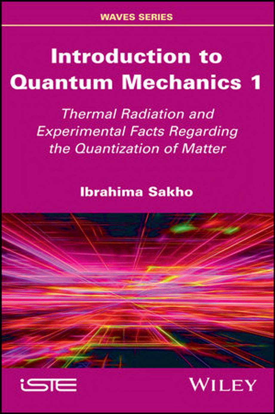 Introduction to Quantum Mechanics 1: Thermal Radiation and Experimental Facts Regarding the Quantization of Matter by Ibrahima Sakho