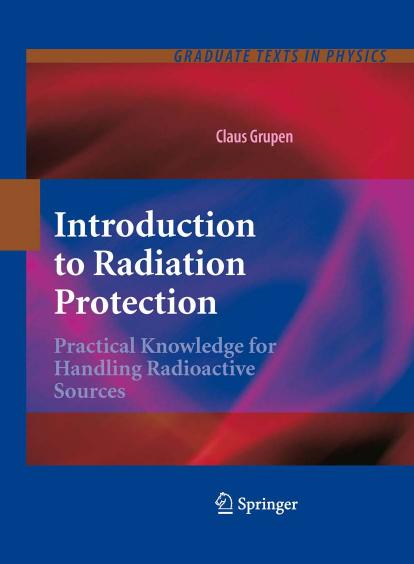 Introduction to Radiation Protection: Practical Knowledge for Handling Radioactive Sources by Claus Grupen (auth.)