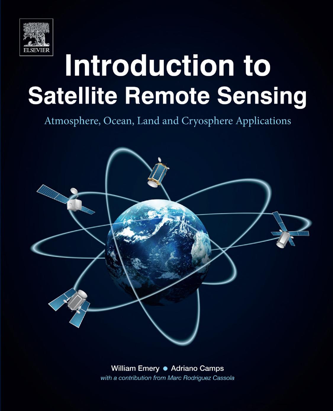 Introduction to Satellite Remote Sensing. Atmosphere, Ocean, Land and Cryosphere Applications by Adriano Camps; Bill Emery