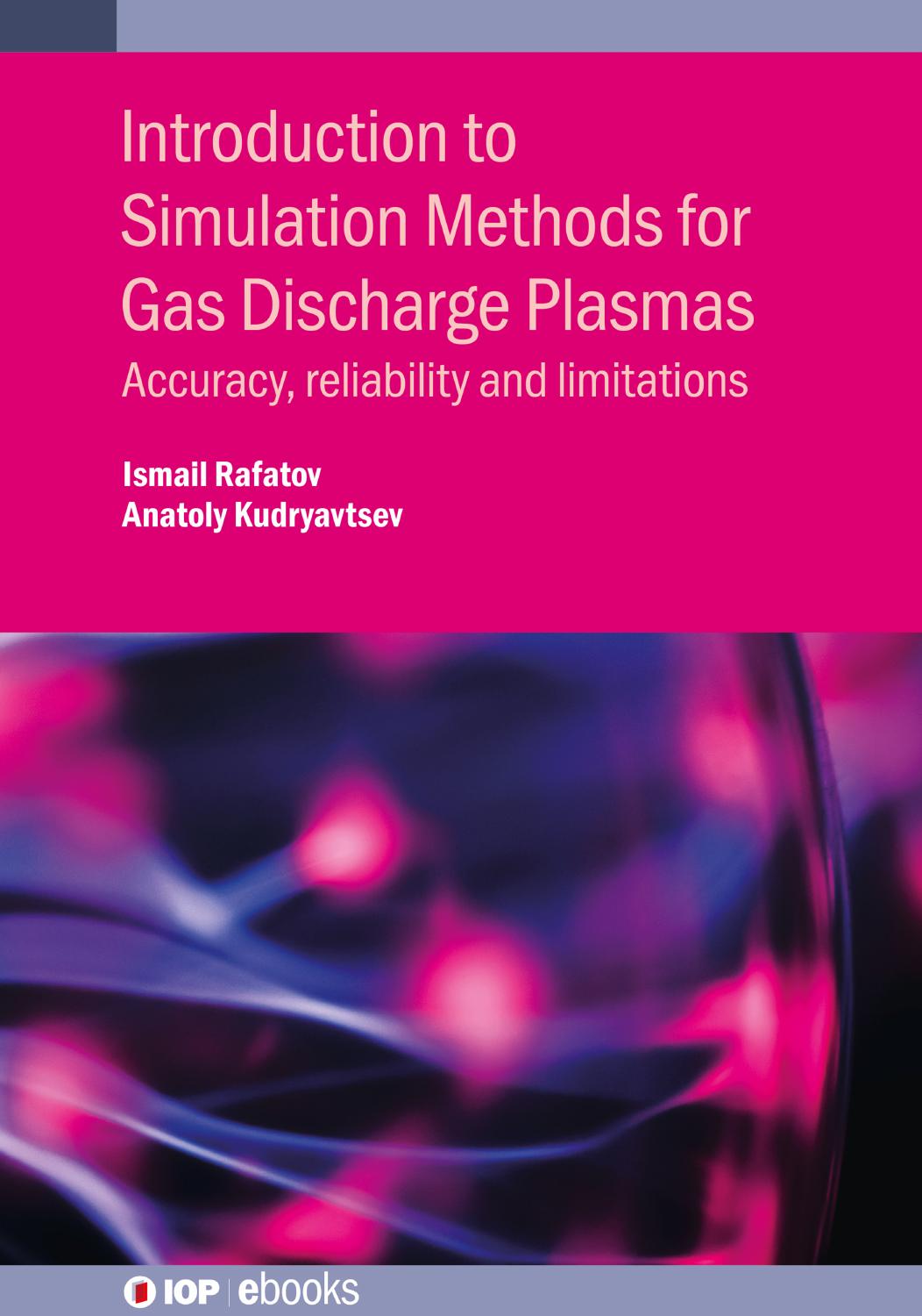 Introduction to Simulation Methods for Gas Discharge Plasmas: Accuracy, reliability and limitations by Ismail Rafatov Anatoly Kudryavtsev