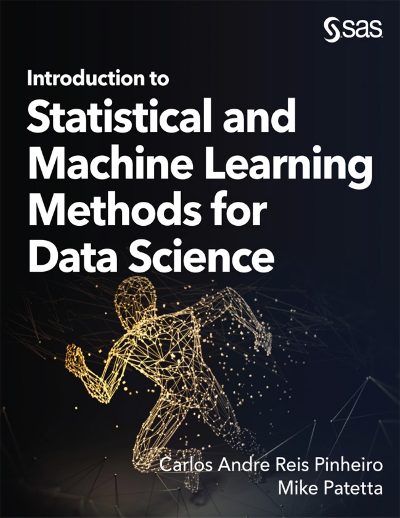 Introduction to Statistical and Machine Learning Methods for Data Science by Carlos Andre Reis Pinheiro & Mike Patetta