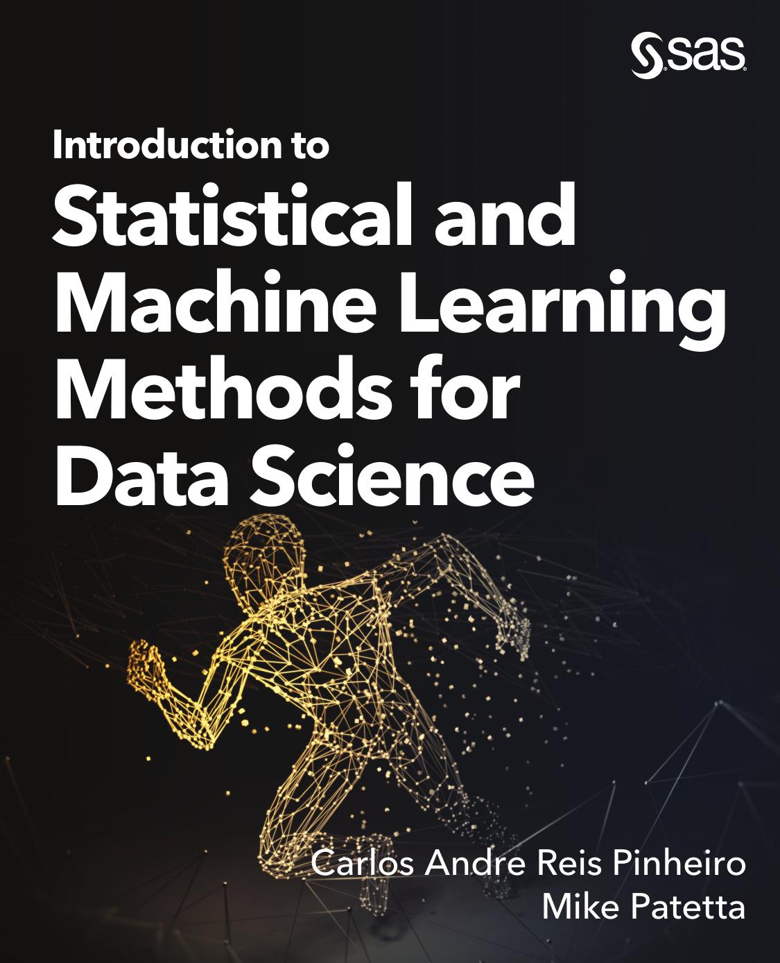Introduction to Statistical and Machine Learning Methods for Data Science by Dr. Carlos Andre Reis Andre Reis Pinheiro Mike Patetta