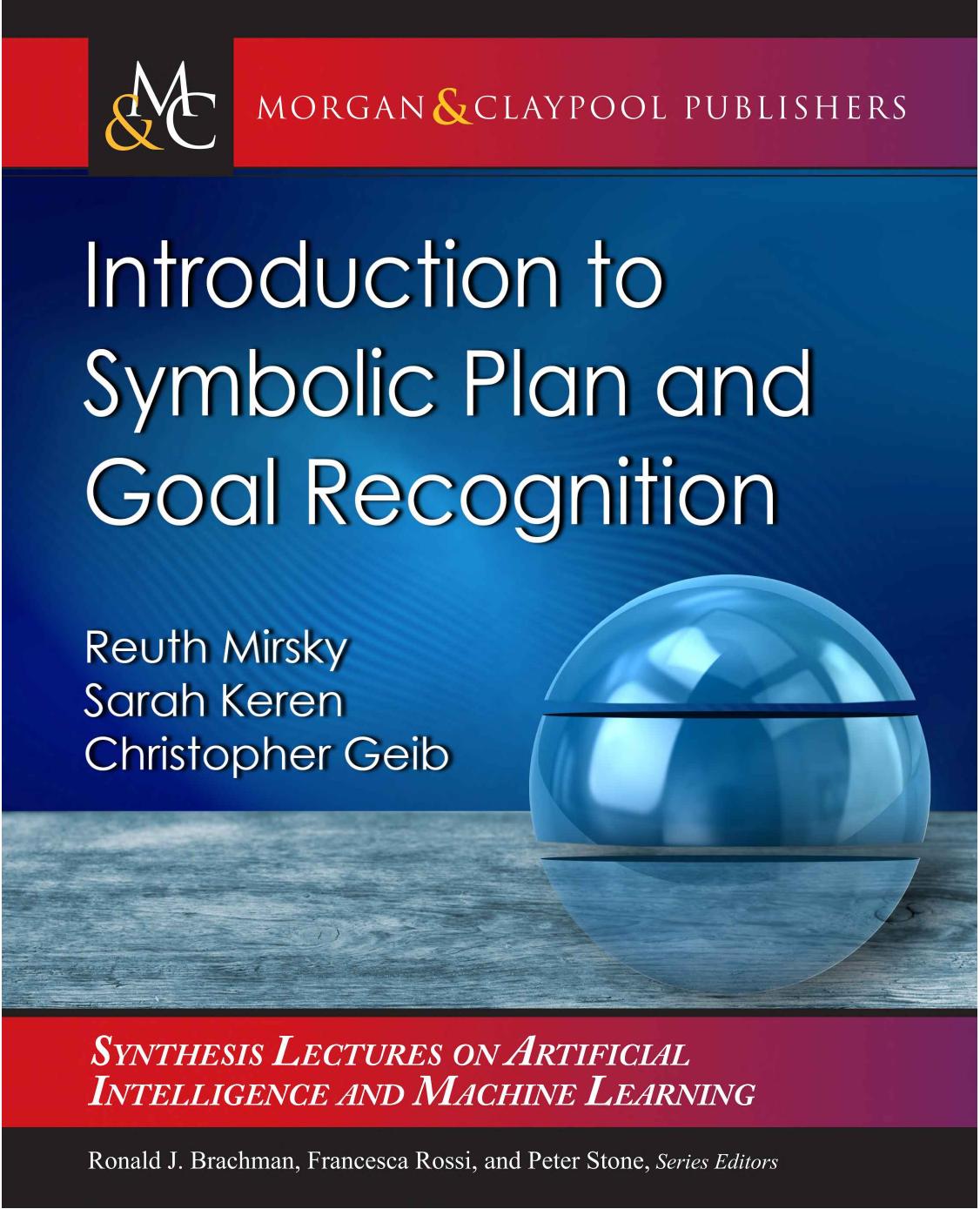 Introduction to Symbolic Plan and Goal Recognition (Synthesis Lectures on Artificial Intelligence and Machine Learning) by Reuth Mirsky Sarah Keren Christopher Geib