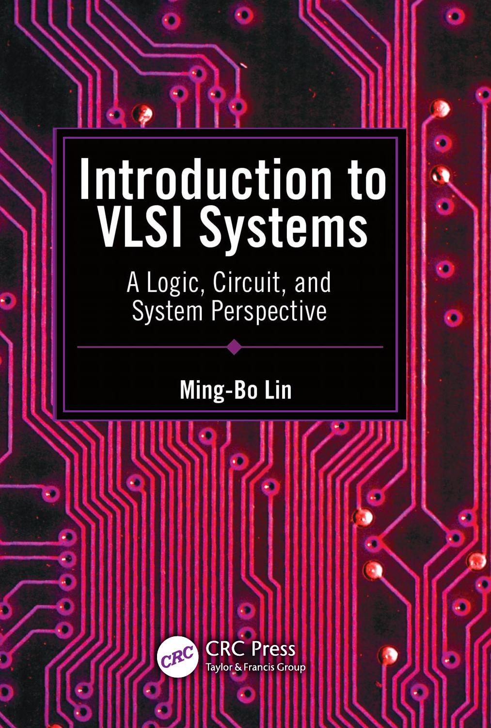 Introduction to VLSI Systems: A Logic, Circuit, and System Perspective by Ming-Bo Lin