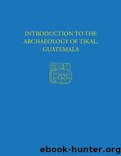 Introduction to the Archaeology of Tikal, Guatemala : Tikal Report 12 by William R. Coe; William A. Haviland