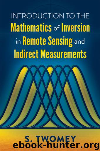 Introduction to the Mathematics of Inversion in Remote Sensing and Indirect Measurements by S. Twomey