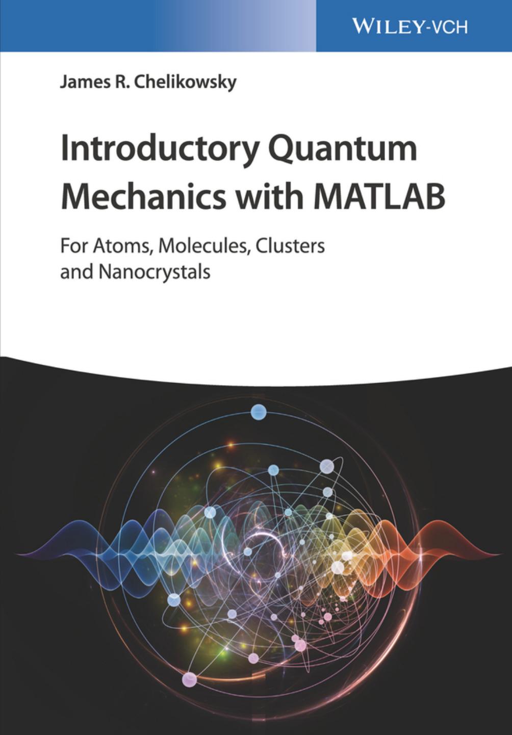 Introductory Quantum Mechanics with MATLAB: For Atoms, Molecules, Clusters, and Nanocrystals by James R. Chelikowsky
