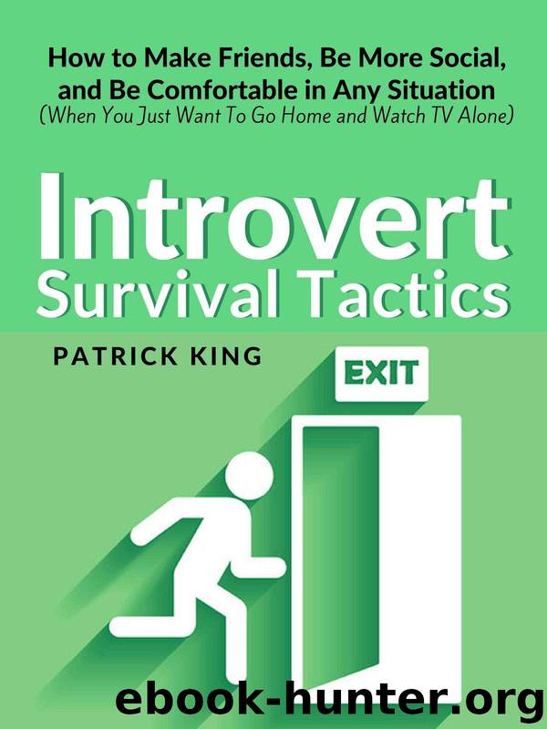 Introvert Survival Tactics: How to Make Friends, Be More Social, and Be Comfortable In Any Situation (When You Just Want to Go Home And Watch TV Alone) by King Patrick