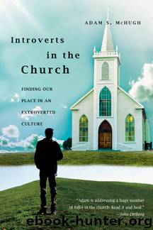 Introverts in the Church: Finding Our Place in an Extroverted Culture by McHugh Adam S