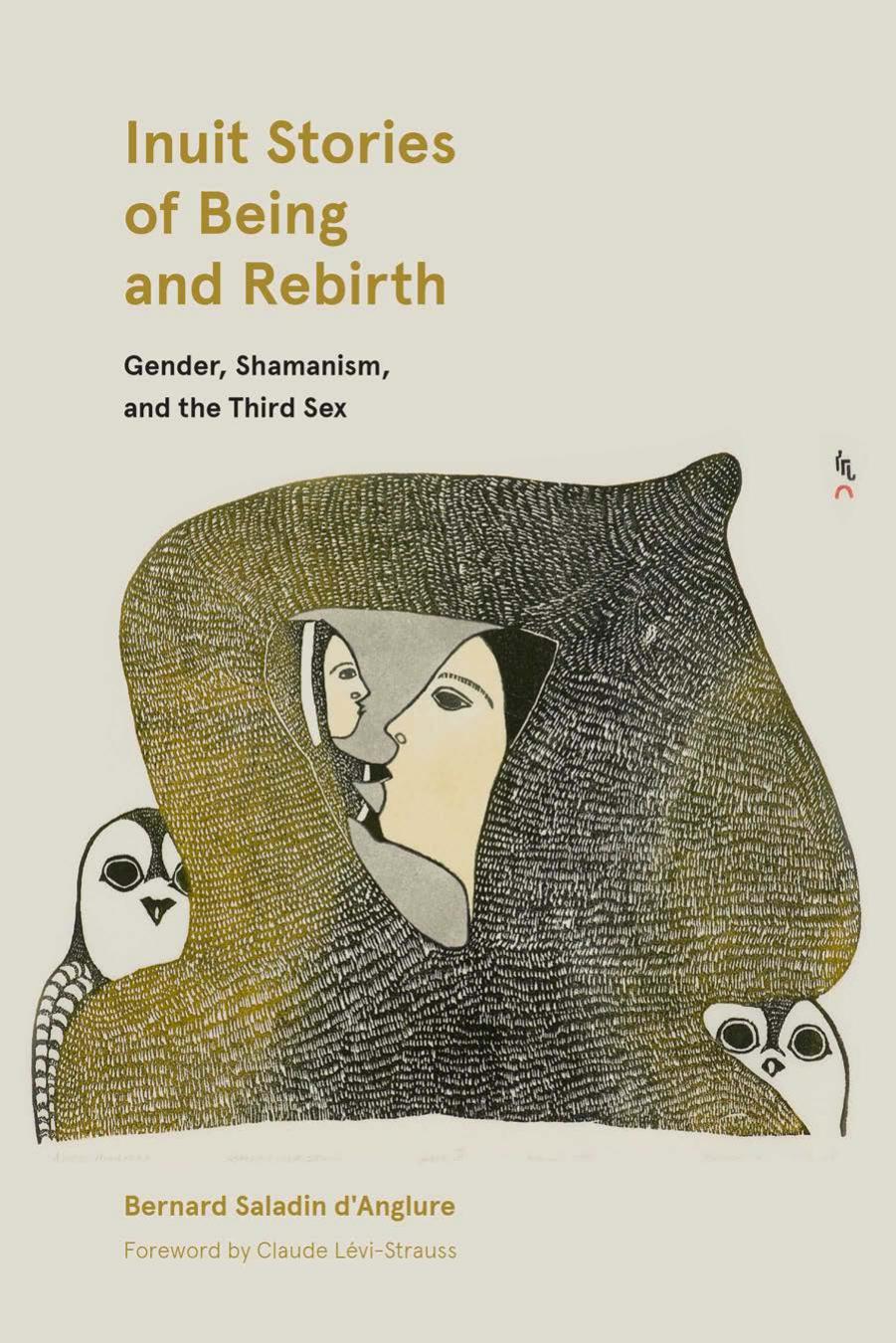 Inuit Stories of Being and Rebirth : Gender, Shamanism, and the Third Sex by Bernard Saladin d'Anglure Peter Frost