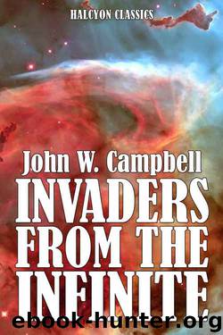 Invaders From the Infinite and Other Works of Science Fiction by John W. Campbell (Unexpurgated Edition) (Halcyon Classics) by John W. Campbell