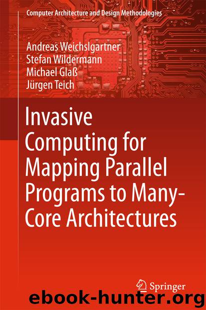 Invasive Computing for Mapping Parallel Programs to Many-Core Architectures by Andreas Weichslgartner & Stefan Wildermann & Michael Glaß & Jürgen Teich