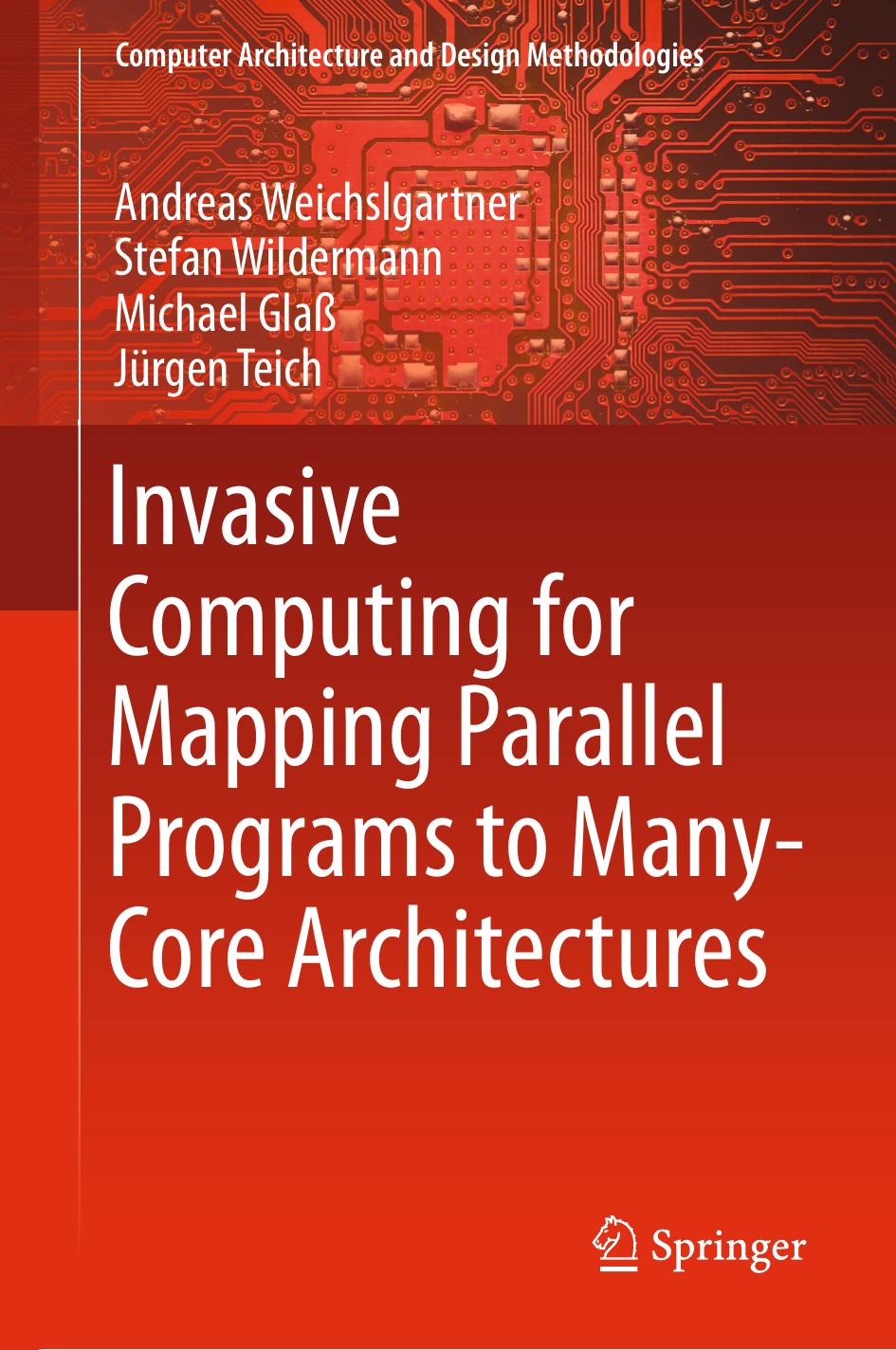 Invasive Computing for Mapping Parallel Programs to Many-Core Architectures by Andreas Weichslgartner Stefan Wildermann Michael Glaß Jürgen Teich (auth.)