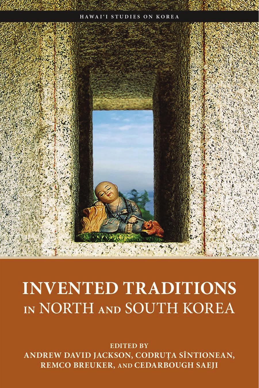 Invented Traditions in North and South Korea by Andrew David Jackson Codruța Sîntionean Remco Breuker CedarBough Saeji