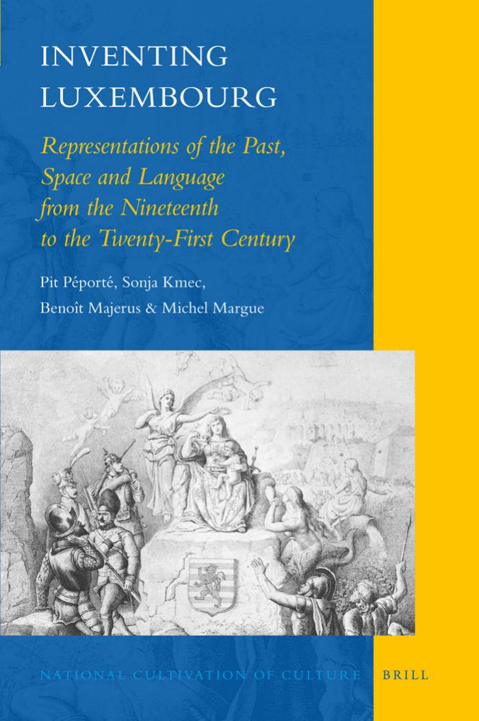 Inventing Luxembourg: Representations of the Past, Space and Language from the Nineteenth to the Twenty-First Century (National Cultivation of Culture) by Pit Péporté