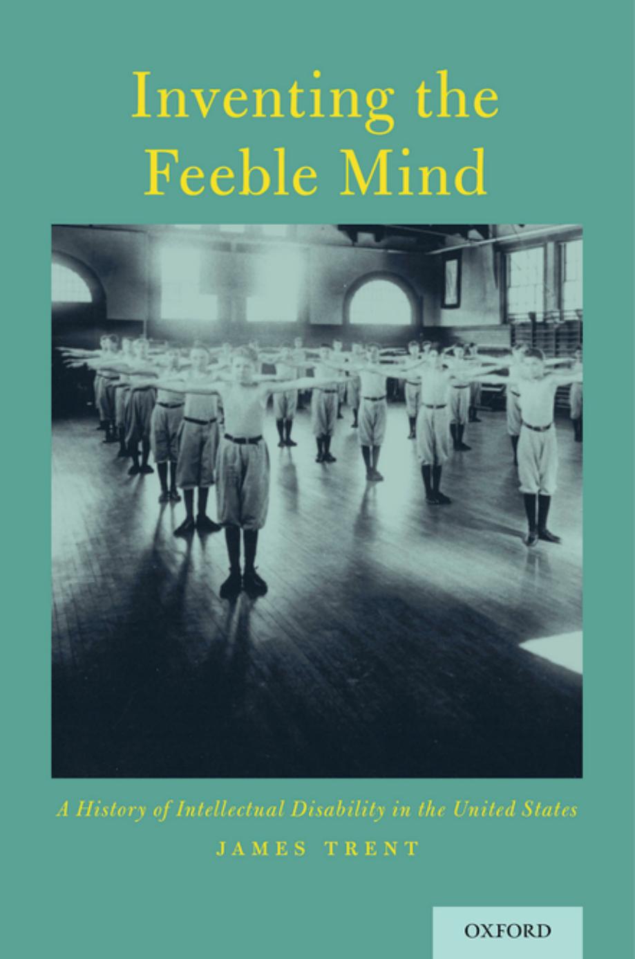 Inventing the Feeble Mind: A History of Intellectual Disability in the United States by James Trent