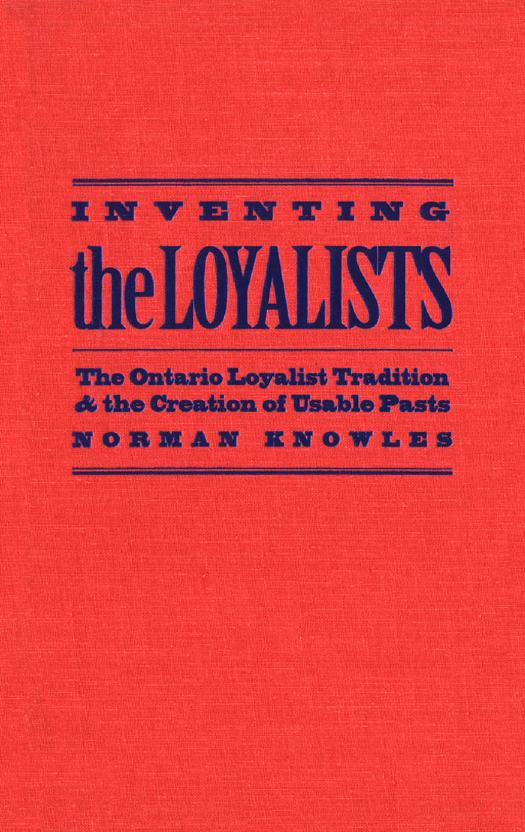 Inventing the Loyalists : The Ontario Loyalist Tradition and the Creation of Usable Pasts by Norman Knowles