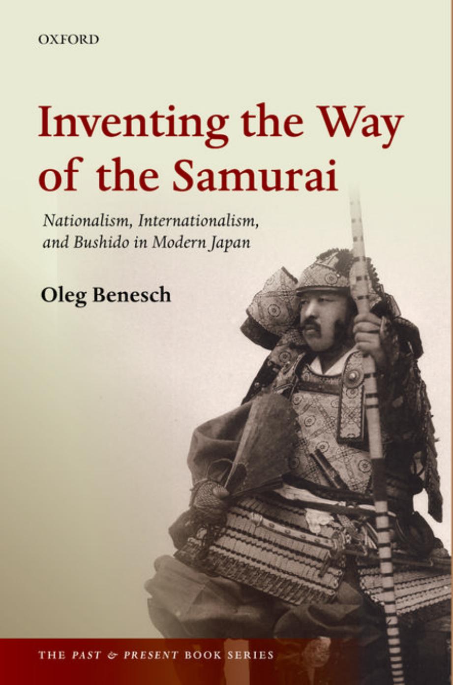 Inventing the Way of the Samurai: Nationalism, Internationalism, and Bushido in Modern Japan by Oleg Benesch