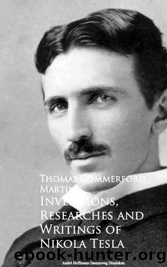 Inventions, Researches and Writings of Nikola Tesla by Thomas Commerford Martin
