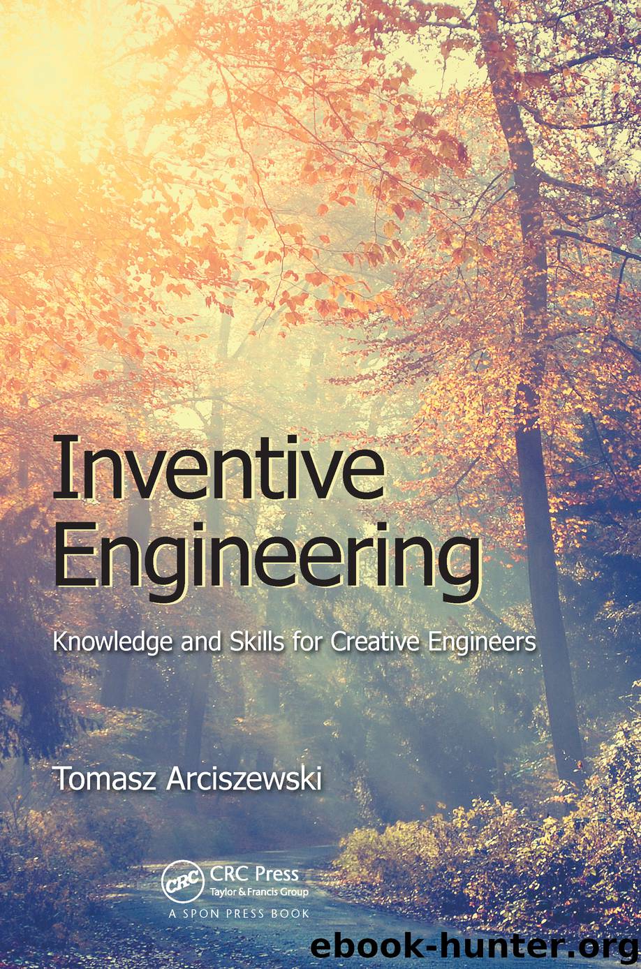 Inventive Engineering: Knowledge and Skills for Creative Engineers by Tomasz Arciszewski