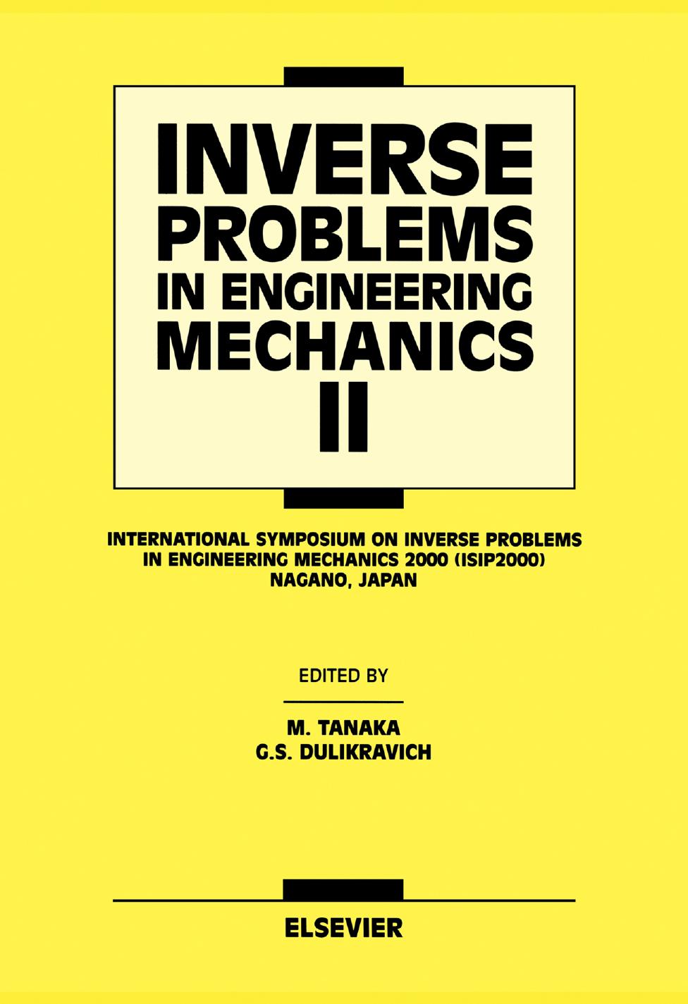 Inverse Problems in Engineering Mechanics: International Symposium on Inverse Problems in Engineering Mechanics 2000 (Isip 2000), Nagano, Japan: 47 by G.S. Dulikravich Mana Tanaka