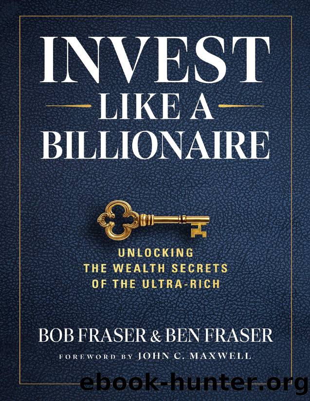 Invest Like a Billionaire: Unlocking Wealth Secrets of the Ultra-Rich by Bob Fraser & Ben Fraser