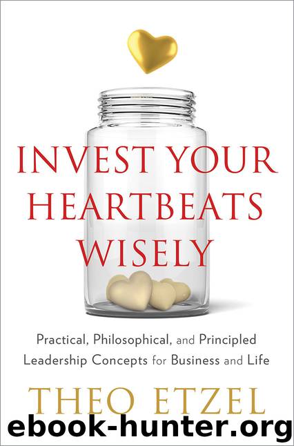 Invest Your Heartbeats Wisely: Practical, Philosophical, and Principled Leadership Concepts for Business and Life by Theo Etzel