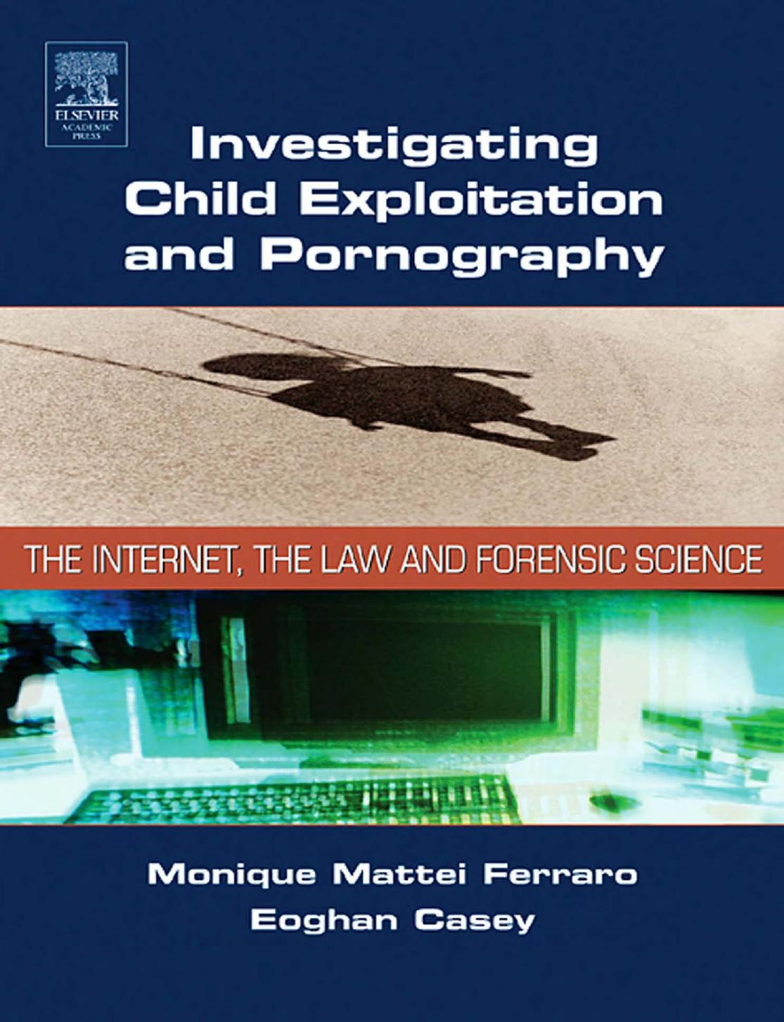 Investigating Child Exploitation and Pornography: The Internet, Law and Forensic Science by Monique Ferraro Eoghan Casey