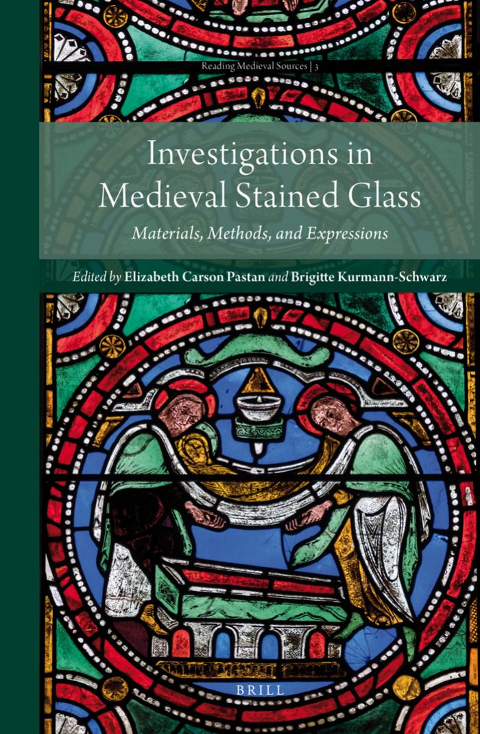 Investigations in Medieval Stained Glass: Materials, Methods, and Expressions by Brigitte Kurmann-Schwarz Elizabeth Pastan