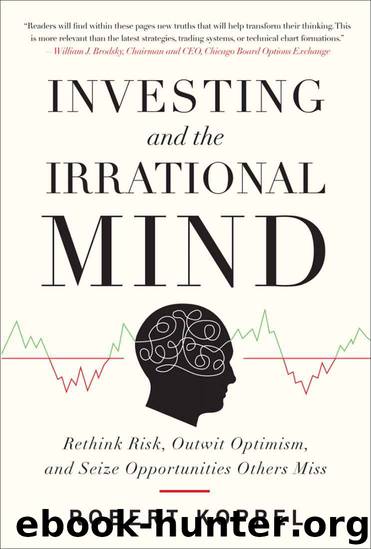 Investing and the Irrational Mind: Rethink Risk, Outwit Optimism, and Seize Opportunities Others Miss by Robert Koppel